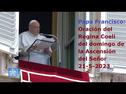 Papa Francisco – Oración del Regina Coeli del domingo de la Ascensión del Señor, 21-5-2023