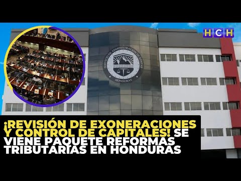 ¡Revisión de Exoneraciones y Control de Capitales! Se viene paquete Reformas Tributarias en Honduras