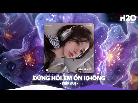 Đừng Hỏi Em Ổn Không Remix, Giá Như Đời Làm Gì Có Giá Như Remix🎼Nhạc Remix Xu Hướng TikTok 2024