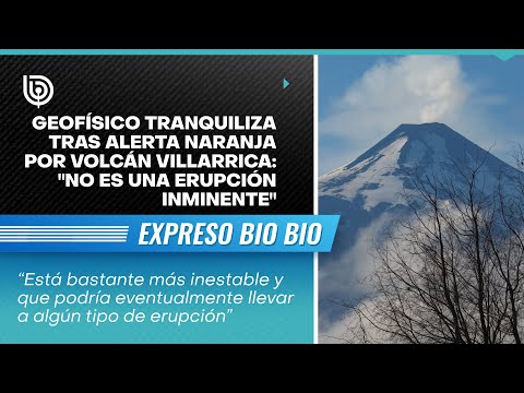 Geofísico tranquiliza tras alerta naranja por Volcán Villarrica: No es una erupción inminente