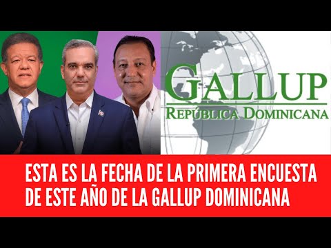 ESTA ES LA FECHA DE LA PRIMERA ENCUESTA DE ESTE AÑO DE LA GALLUP DOMINICANA
