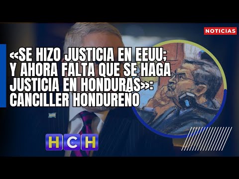 «Se hizo justicia en EEUU; y ahora falta que se haga justicia en Honduras»: Canciller hondureño