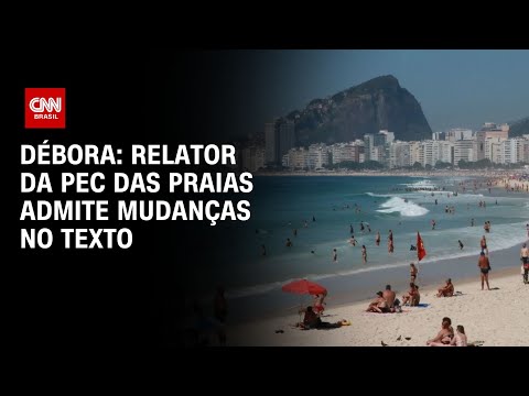 Débora: Relator da PEC das Praias admite mudanças no texto | LIVE CNN