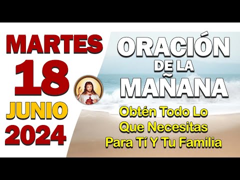 ORACIÓN DE LA MAÑANA del día Martes 18 de Junioobtén todo lo que necesitas para Tí y tu Familia