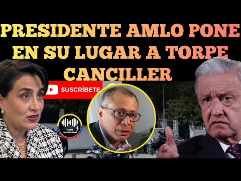PRESIDENTE DE MÉXICO AMLO LA PONE EN SU LUGAR A LA TORPE CANCILLER DE ECUADOR NOTICIAS RFE TV