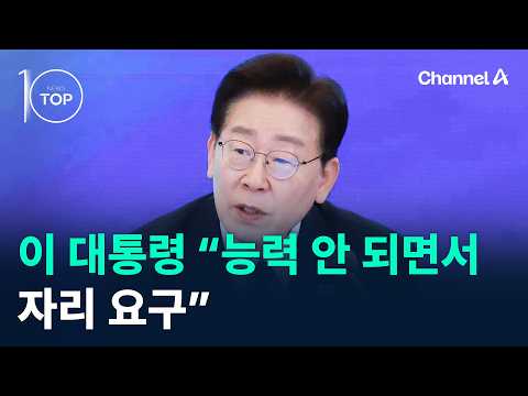 이 대통령 “능력 안 되면서 자리 <strong>요구</strong>” / 채널A / 뉴스TOP10
