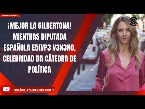 ¡MEJOR LA GILBERTONA! MIENTRAS DIPUTADA ESPAÑOLA ESCUP3 VEN3N0, CELEBRIDAD DA CÁTEDRA DE POLÍTICA