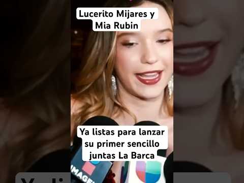 Lucerito Mijares y Mia Rubin estrenarán su primer sencillo juntas llamado La Barca estrena 19de Mayo
