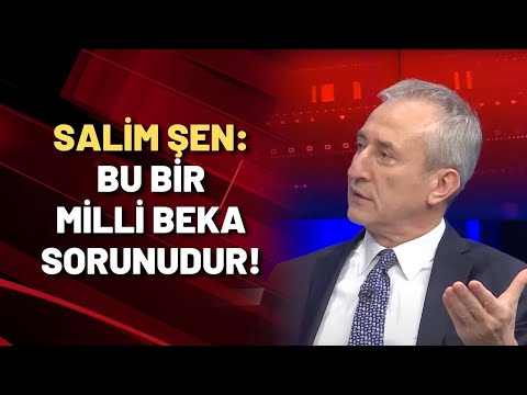 Salim Şen: Bu bir milli beka sorunudur!