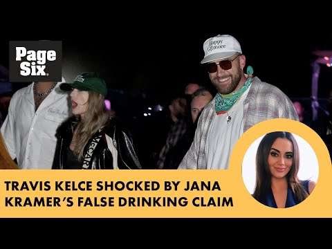 Travis Kelce shocked by ‘attention’-seeking Jana Kramer’s false drinking claim
