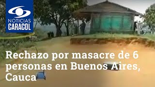“Eran muchachos limpios”: tristeza y rechazo por masacre de 6 personas en Buenos Aires, Cauca