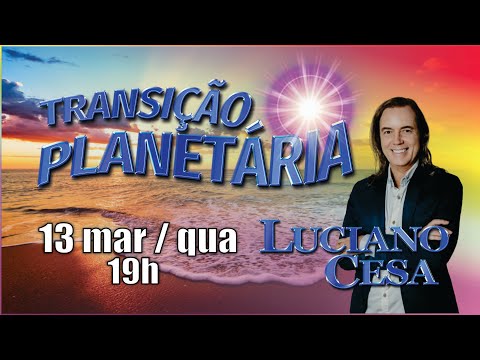 13 mar TRANSIÇÃO PLANETÁRIA LUCIANO CESA.Compartilhem !