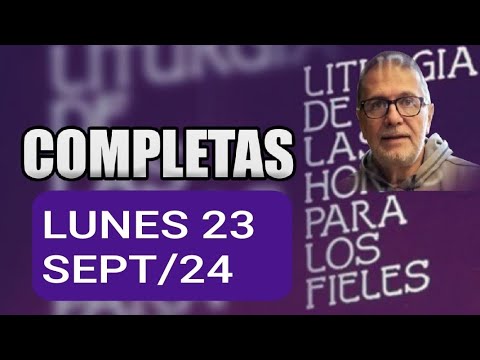 COMPLETAS.  LUNES 23 DE SEPTIEMBRE DE 2024. LITURGIA DE LAS HORAS