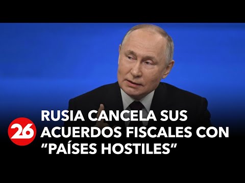 Rusia cancela parcialmente sus acuerdos fiscales con “países hostiles”