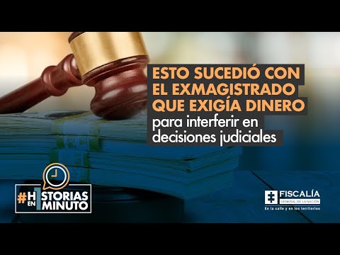 Esto sucedió con el exmagistrado que exigía dinero para interferir en decisiones judiciales