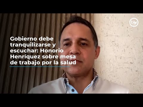 Gobierno debe tranquilizarse y escuchar: Honorio Henríquez sobre mesa de trabajo por la salud