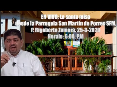 EN VIVO: La santa misa desde la Parroquia San Martin de Porres SFM, P. Rigoberto Zamora. 25-3-2020
