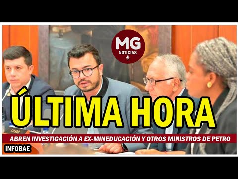 ÚLTIMA HORA  ABREN INVESTIGACIÓN A EX-MINEDUCACIÓN Y OTROS MINISTROS DE PETRO