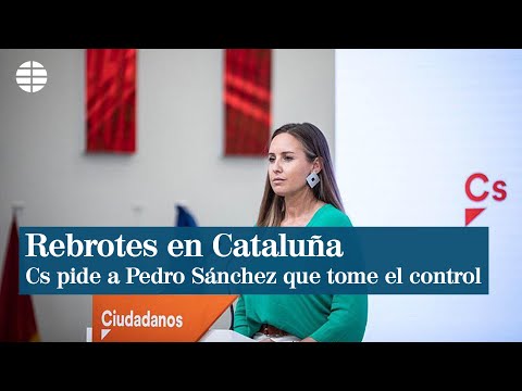 Cs pide a Pedro Sánchez que tome el control de Cataluña por los rebrotes de coronavirus