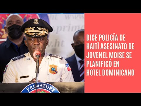 El asesinato de Jovenel Moïse se planeó en un hotel dominicano, según la Policía de Haití