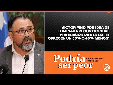 Víctor Pino por idea de eliminar pregunta sobre pretensión de renta: Te ofrecen un 30% o 40% menos