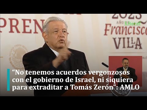 Nosotros no tenemos ningún acuerdo vergonzoso con el gobierno de Israel: AMLO