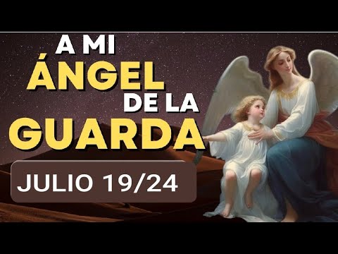 ORACIÓN AL ÁNGEL DE LA GUARDA.  VIERNES 19 DE JULIO DE 2024.