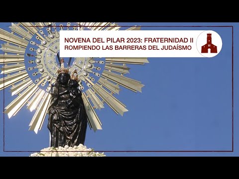 FRATERNIDAD II: ROMPIENDO LAS BARRERAS DEL JUDAÍSMO  (Novena del Pilar, 5 de octubre de 2023)