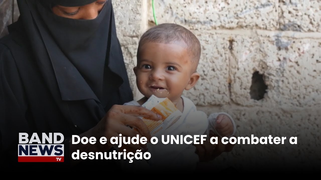 Doe e ajude o UNICEF a combater a desnutrição | BandNews TV