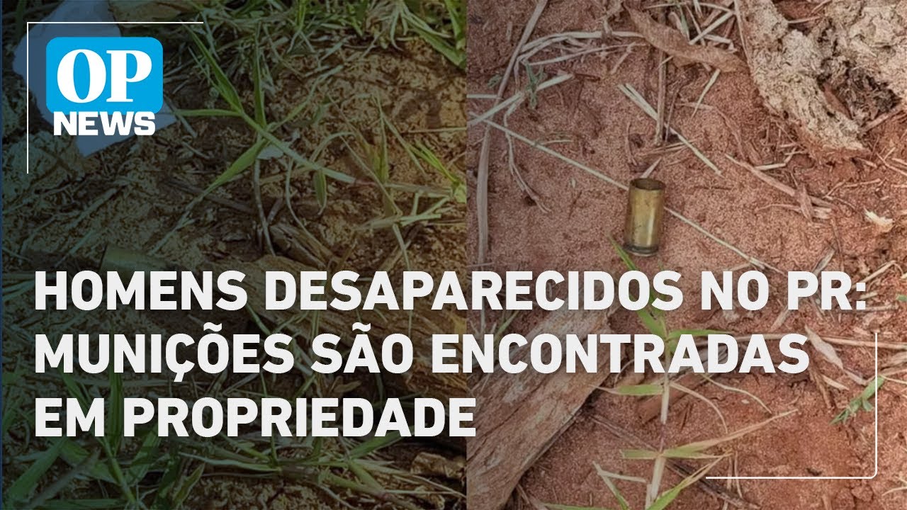 Homens desaparecidos no PR Munições são encontradas em propriedade alvo de dívida l O POVO News