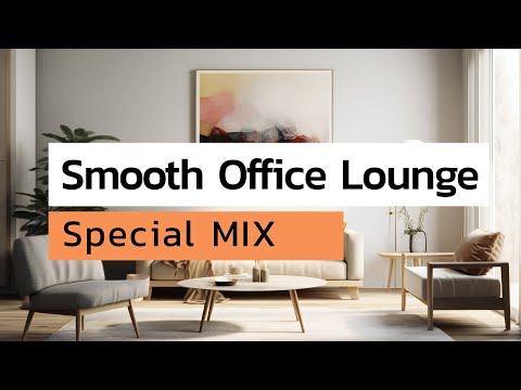 Smooth Office Lounge Special Mix【For Work / Study】Restaurants BGM, Lounge Music, Shop