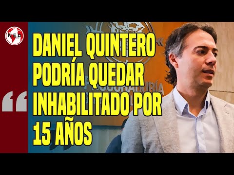 TIEMBLA DANIEL QUINTERO  Podría quedar inhabilitado por 15 años