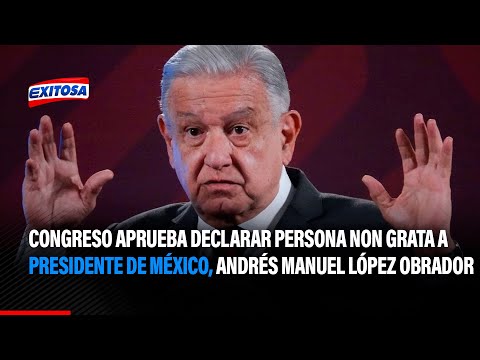 AMLO: Congreso declara persona non grata a presidente de México por expresiones contra Boluarte