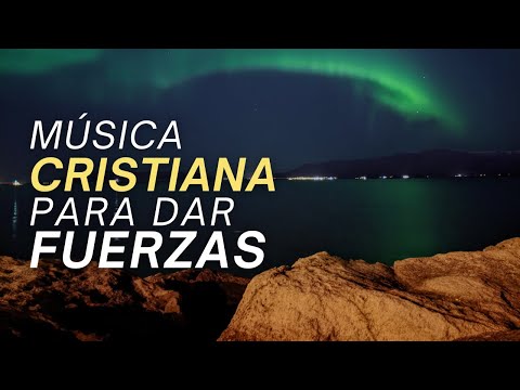 Música CRISTIANA Para Dar FUERZAS / Música Que Llena El Alma