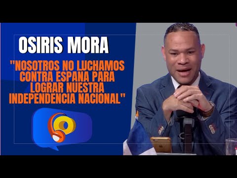 Osiris Mora "No luchamos contra España para lograr nuestra Independencia Nacional" | La Opción Radio