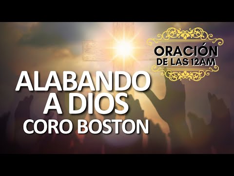 Alabando a Dios -Coro Boston | Oración de las 12am