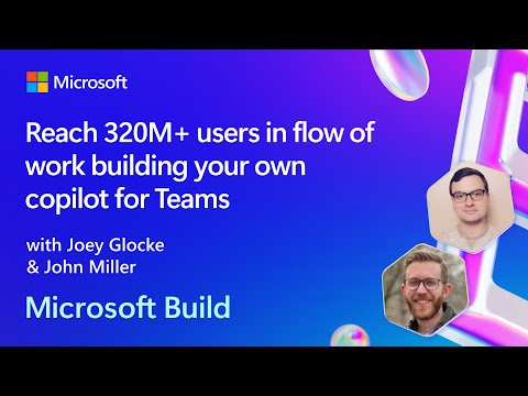 Reach 320M+ users in flow of work building your own copilot for Teams | BRK146