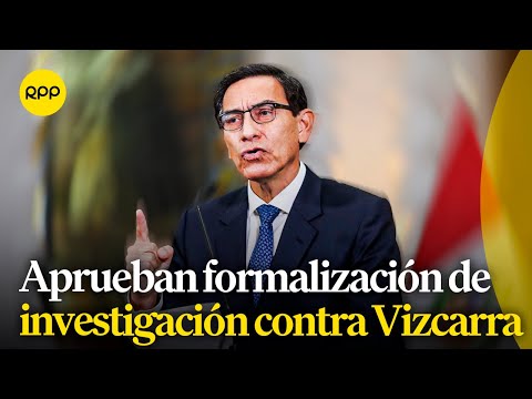 Aprueban la formalización de investigación contra Martín Vizcarra