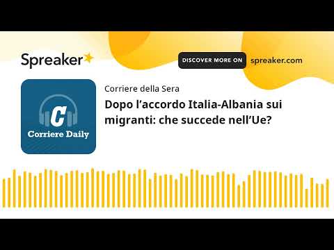 Dopo l’accordo Italia-Albania sui migranti: che succede nell’Ue?