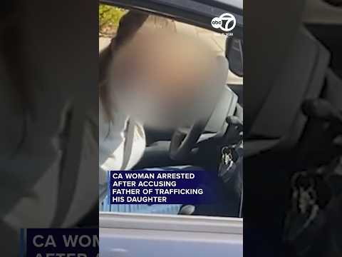 CA woman arrested after accusing father of trafficking his daughter