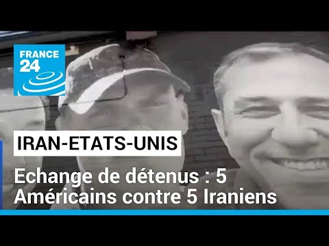 Echange de détenus entre l'Iran et les Etats-Unis : 5 Américains contre 5 Iraniens • FRANCE 24
