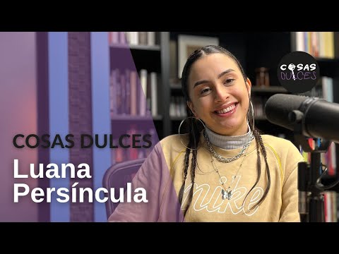 #41 Cosas Dulces - Luana Persíncula, cantante
