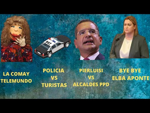 La Comay- Policia vs turistas- Pierluisi vs alcaldes PPD- Bye bye Elba