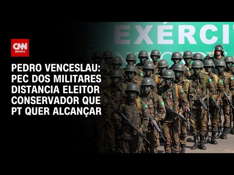 ​Venceslau: PEC dos Militares distancia eleitor conservador que PT quer alcançar | BASTIDORES CNN