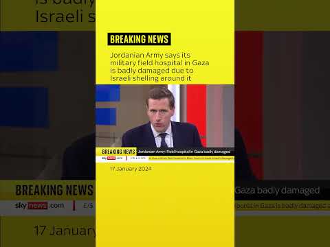 The Jordanian Army says their military field hospital in Khan Younis in Gaza is badly damaged