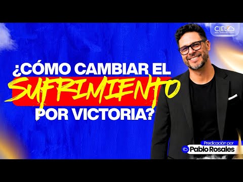 ¿Cómo cambiar el sufrimiento en victoria? - Predicación por Pablo Rosales