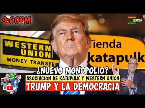Nuevo Monopolio? | Asociacion de Katupulk y Western Union | Trump y la democracia | Carlos Calvo