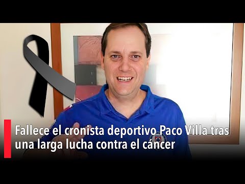 Fallece el cronista deportivo Paco Villa tras una larga lucha contra el cáncer