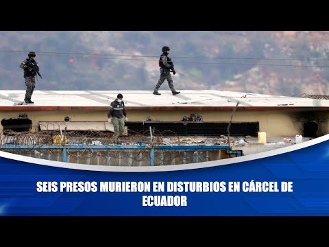 Seis presos murieron en disturbios en cárcel de Ecuador