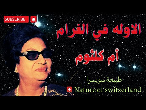 #ام_كلثوم الاوله في الغرام #umm_kulthum/#nature_of_Switzerland /#طبيعة_سويسرا
